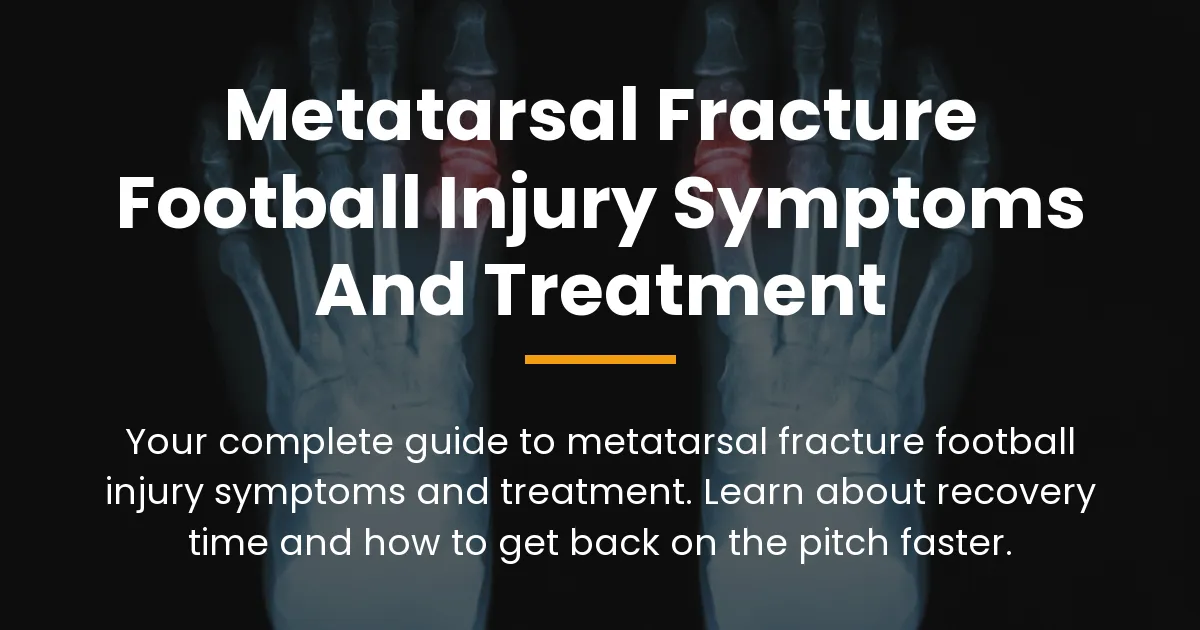 Metatarsal fracture football injury symptoms and treatment