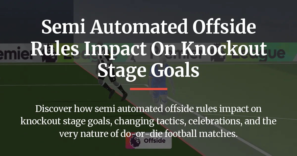 semi automated offside rules impact on knockout stage goals