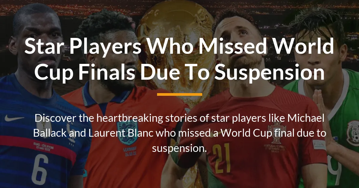 Star players who missed World Cup finals due to suspension
