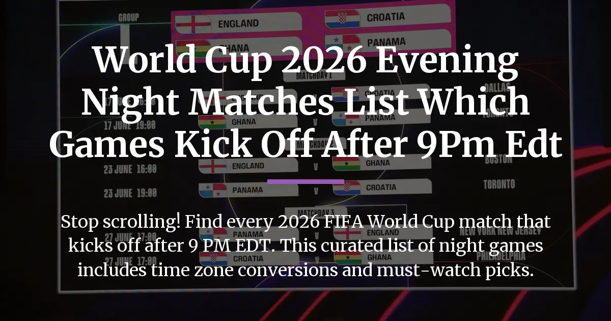World Cup 2026 evening night matches list which games kick off after 9pm EDT