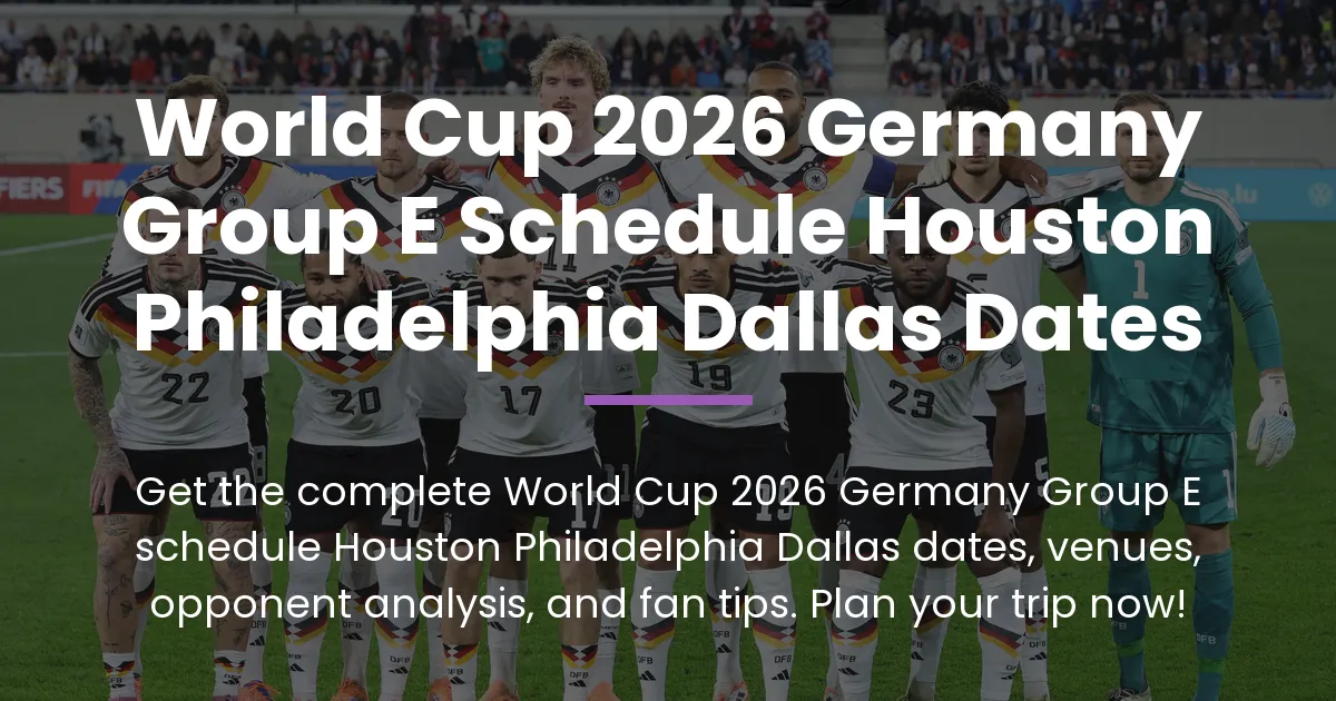 World Cup 2026 Germany Group E schedule Houston Philadelphia Dallas dates