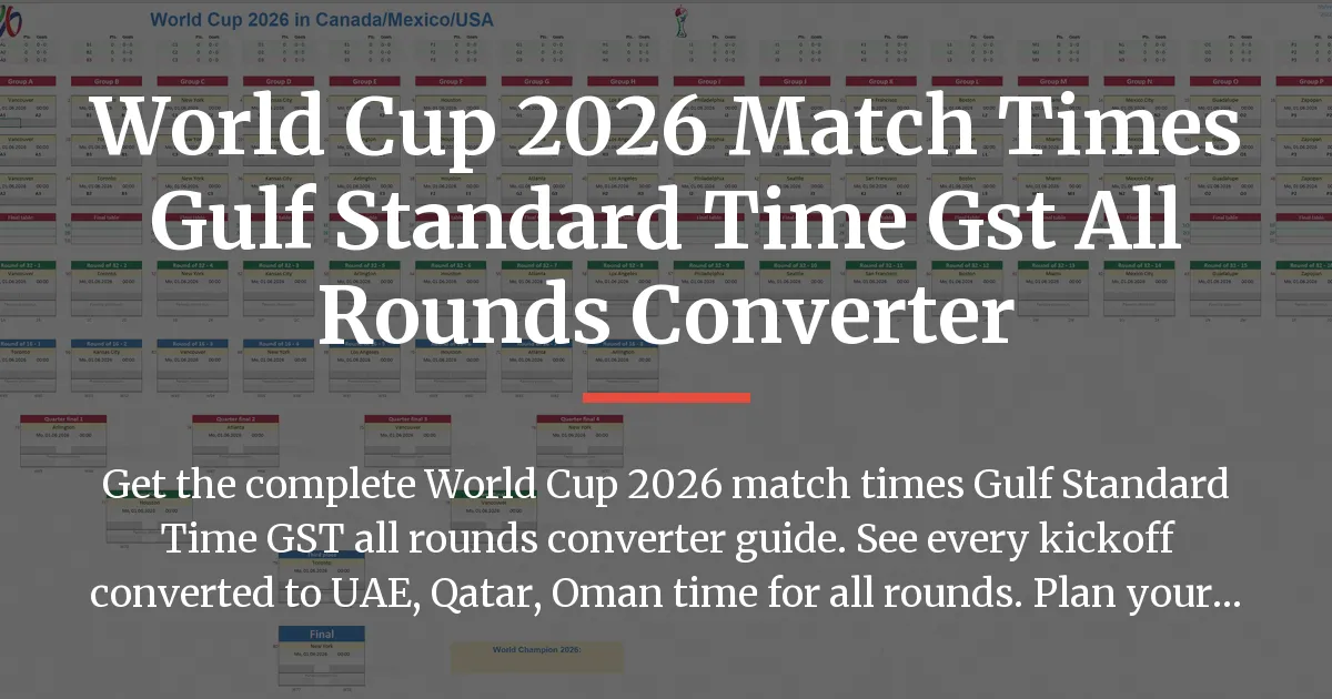 World Cup 2026 match times Gulf Standard Time GST all rounds converter