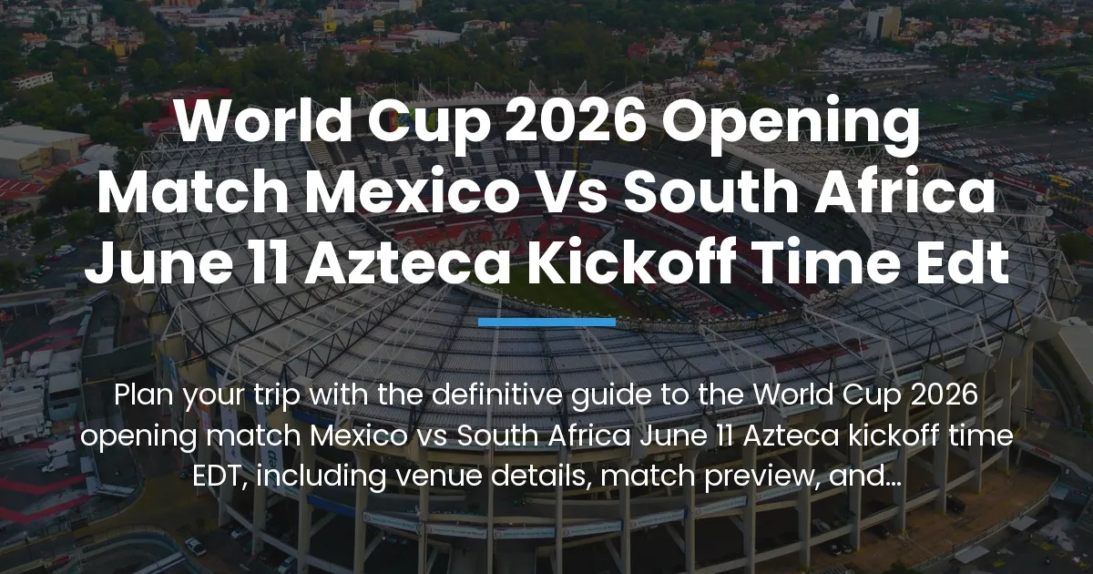 World Cup 2026 opening match Mexico vs South Africa June 11 Azteca kickoff time EDT