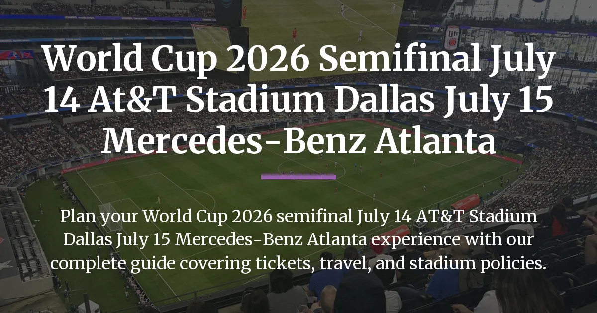 World Cup 2026 semifinal July 14 AT&T Stadium Dallas July 15 Mercedes-Benz Atlanta